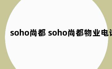 soho尚都 soho尚都物业电话